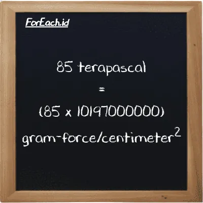 How to convert terapascal to gram-force/centimeter<sup>2</sup>: 85 terapascal (TPa) is equivalent to 85 times 10197000000 gram-force/centimeter<sup>2</sup> (gf/cm<sup>2</sup>)